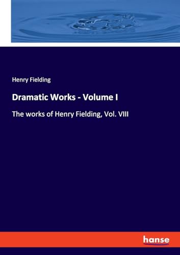 Dramatic Works - Volume I: The works of Henry Fielding, Vol. VIII von hansebooks